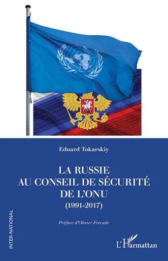 La Russie au Conseil de sécurité de l’ONU (1991-2017) - Eduard Tokarskiy - Editions L'Harmattan