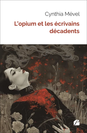 L'opium et les écrivains décadents - Cynthia Mével - Editions du Panthéon