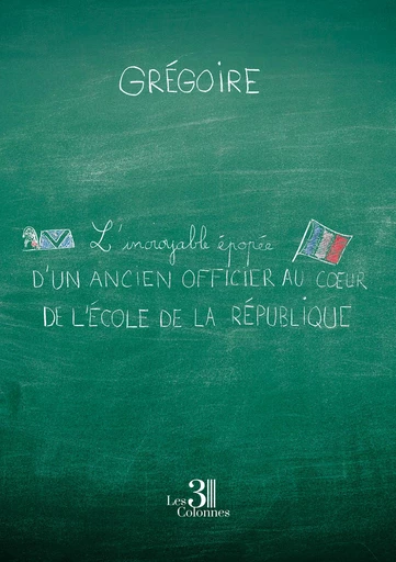 L'incroyable épopée d'un ancien officier au cœur de l'école de la République -  Grégoire - Éditions les 3 colonnes