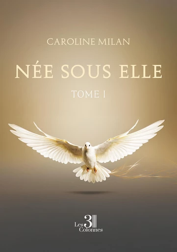 Née sous elle – Tome I - Milan Caroline - Éditions les 3 colonnes