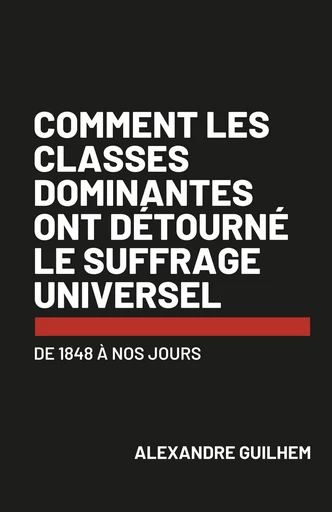 Comment les classes dominantes ont détourné le suffrage universel - Alexandre Guilhem - Librinova