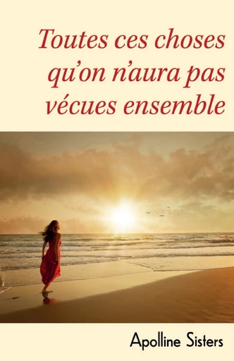 Toutes ces choses qu'on n'aura pas vécues ensemble - Apolline Sisters - Librinova