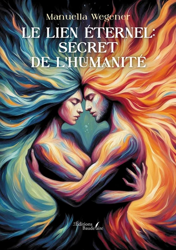 Le lien Éternel: secret  de l'humanité - Manuella Wegener - Éditions Baudelaire