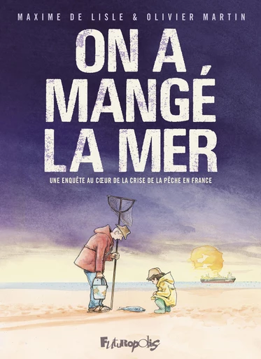 On a mangé la mer - Maxime de Lisle, Oliver Martin - Éditions Futuropolis