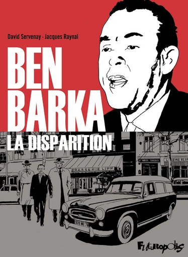 Ben Barka. La disparition - David Servenay, Jacques Raynal - Éditions Futuropolis