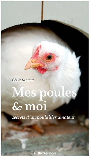 Mes poules et moi - Cécile Schmitt - Rustica Ed.