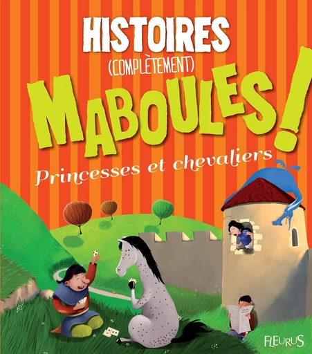 Histoires (complètement) maboules - Princesses et chevaliers - Claire Renaud, Vincent Villeminot - Fleurus