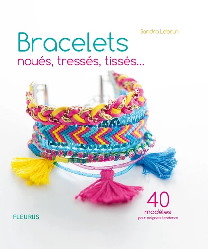 Bracelets noués, tressés, tissés… - Sandra Lebrun - Fleurus Ed.