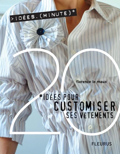 20 Idées pour customiser ses vêtements - Florence Le Maux - Fleurus Ed.