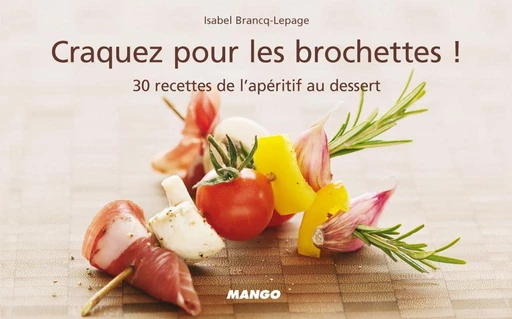 Craquez pour les brochettes ! - Isabel Brancq-Lepage - Mango Ed.