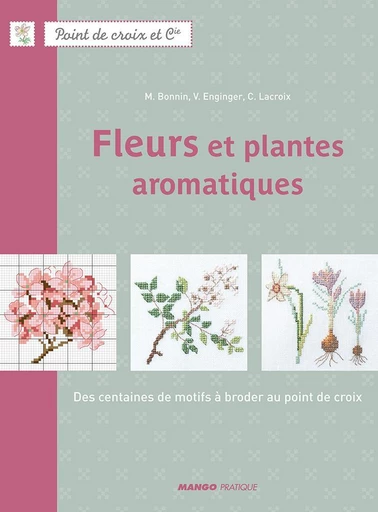 Fleurs et plantes aromatiques - Corinne Lacroix, Véronique Enginger, Monique Bonnin - Mango Ed.