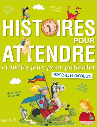 Histoires pour attendre et petits jeux pour patienter : Princesses et chevaliers - Élisabeth Gausseron, Sophie de Mullenheim, Eléonore Cannone - Fleurus Ed.