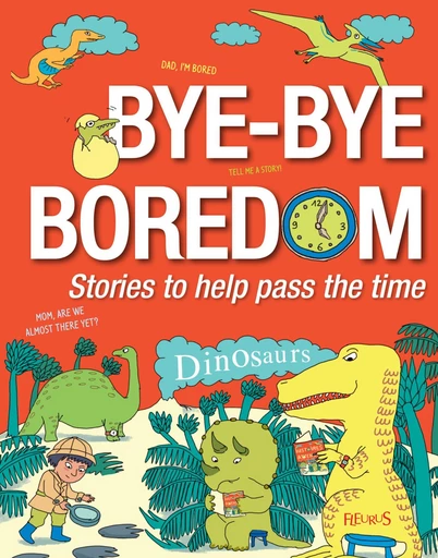 Bye-bye Boredom - Dinosaurs - Emmanuelle Lepetit, Alice Brière-Haquet - Fleurus Ed.