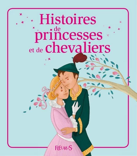 Histoires de princesses et de chevaliers - Kathie Fagundez, Raphaële Glaux, Charlotte Grossetête, Sophie de Mullenheim - Fleurus Ed.