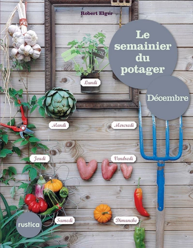 Le semainier du Potager - Décembre - Robert Elger - Rustica Editions