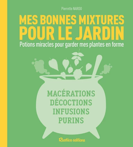 Mes bonnes mixtures pour le jardin - Pierrette Nardo - Rustica Éditions