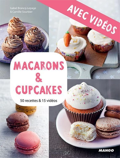 Macarons & cupcakes - Avec vidéos - Camille Sourbier, Isabel Brancq-Lepage - Mango Ed.