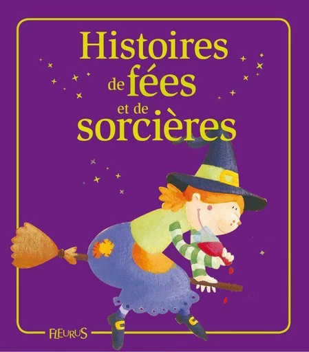 Histoires de fées et de sorcières - Eléonore Cannone, Marie Petitcuénot, Élisabeth Gausseron, Mireille Valant, Florence Vandermalière - Fleurus Ed.