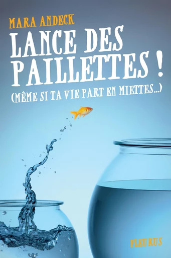 Lance des paillettes ! (même si ta vie part en miettes...) - Mara Andeck - Fleurus Ed.