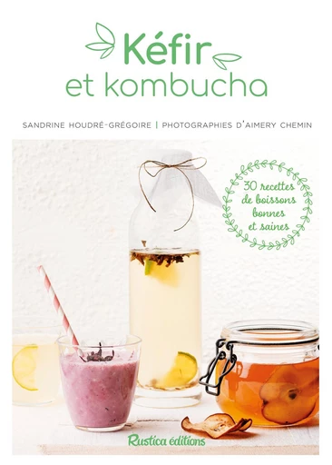 Kéfir et kombucha - Sandrine Houdré-Grégoire, Aimery Chemin - Rustica Ed.