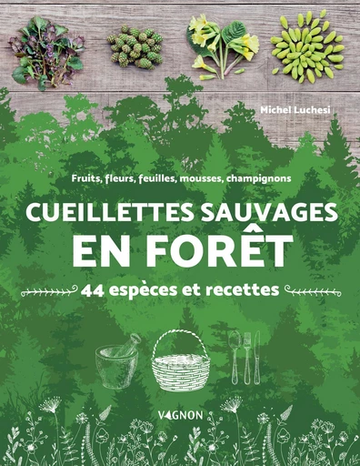 Cueillettes sauvages en forêt - 44 espèces et recettes - Michel LUCHESI - Vagnon Ed.