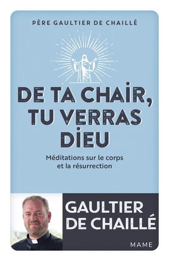 De ta chair, tu verras Dieu - Gaultier De Chaillé - Mame Ed.