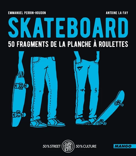 Skateboard - 50 fragments de la planche à roulettes - Emmanuel Perrin-Houdon - Mango Ed.