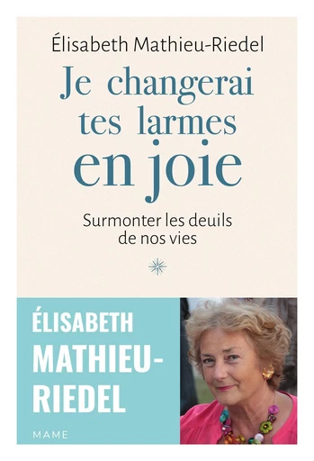 Je changerai tes larmes en joie - Élisabeth Mathieu-Riedel - Mame Ed.