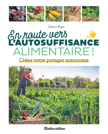 En route vers l'autosuffisance alimentaire ! - Robert Elger - Rustica Ed.