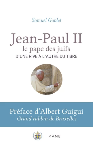 Jean-Paul II, le pape des juifs. D'une rive à l'autre du Tibre - Samuel Goblet - Mame Ed.