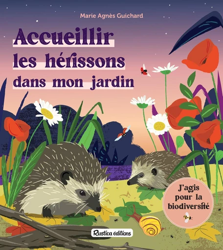 Accueillir les hérissons dans mon jardin - Marie Agnès Guichard - Rustica Ed.