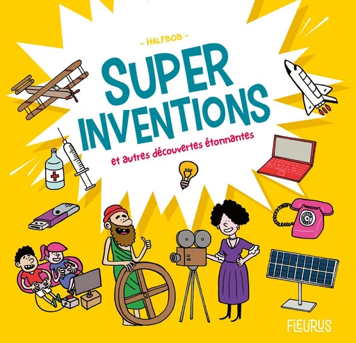 Super inventions et autres découvertes étonnantes -  Halfbob - Fleurus Ed.