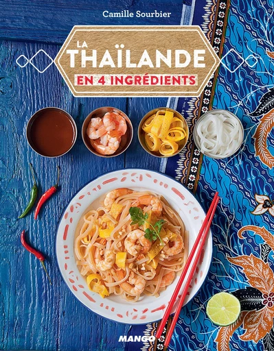 La Thaïlande en 4 ingrédients - Camille Sourbier - Mango Ed.