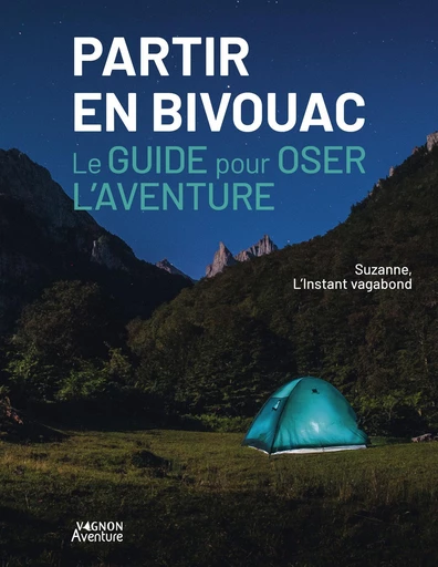 Partir en bivouac - Le guide pour oser l'aventure - Suzanne L'instant Vagabond - Vagnon Ed.