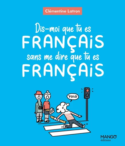 Dis-moi que tu es français sans me dire que tu es français - Clémentine Latron - Mango Ed.