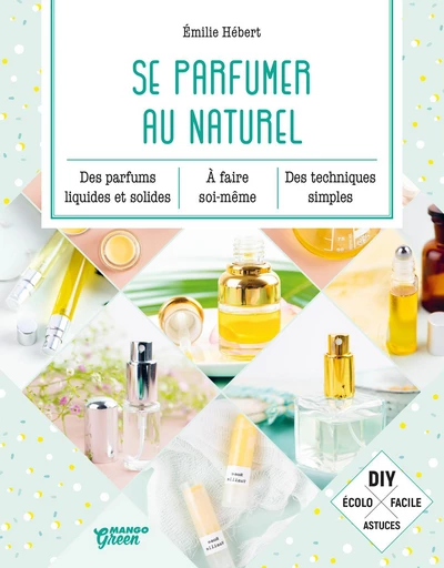 Se parfumer au naturel - Émilie Hébert - Mango Ed.