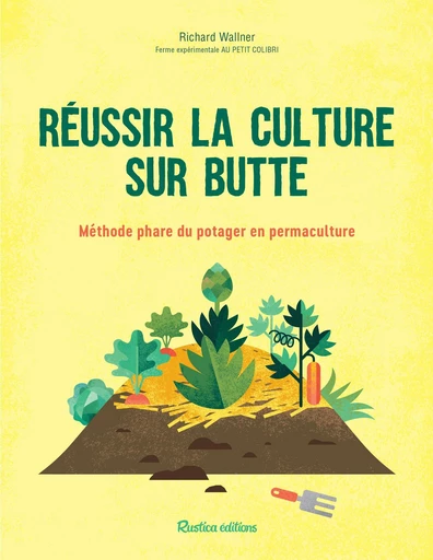 Réussir la culture sur butte - Wallner Richard - Rustica Ed.