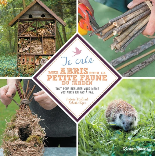 Je crée mes abris pour la petite faune du jardin - Robert Elger, Noémie Vialard - Rustica Ed.