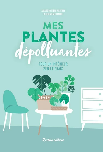 Mes plantes dépolluantes pour un intérieur zen et frais - Ariane Boixière-Asseray, Geneviève Chaudet - Rustica Ed.