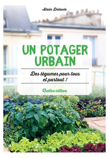 Un potager urbain - Alain Delavie - Rustica Ed.