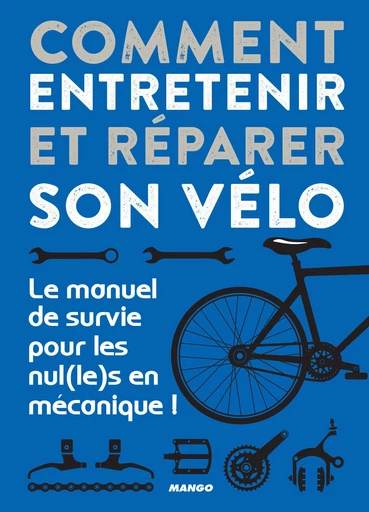 Comment entretenir et réparer son vélo - Romain Puissieux - Mango Ed.