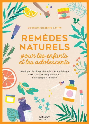 Remèdes naturels pour les enfants et les adolescents - Gilberte Latify - Mango Ed.