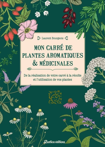 Mon carré de plantes aromatiques & médicinales - Laurent Bourgeois - Rustica Ed.