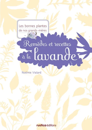 Remèdes et recettes à la lavande - Noémie Vialard - Rustica Éditions