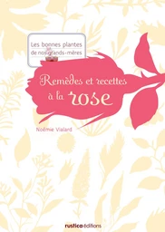 Remèdes et recettes à la rose