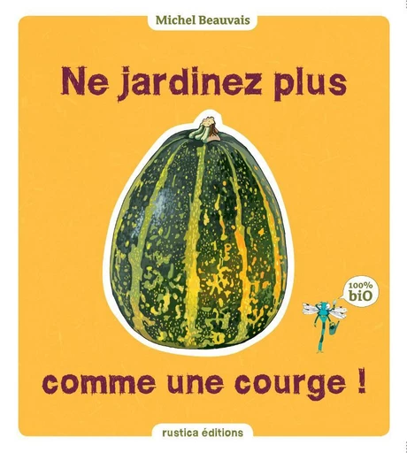 Ne jardinez plus comme une courge ! - Michel Beauvais, Audrey Caron - Rustica Éditions