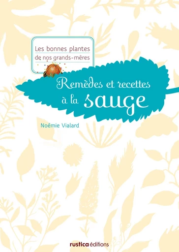 Remèdes et recettes à la sauge - Noémie Vialard - Rustica Éditions