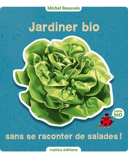 Jardiner bio sans se raconter de salades - Michel Beauvais - Rustica Éditions