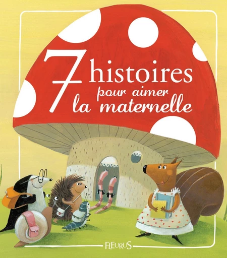 7 histoires pour aimer la maternelle - Christelle Chatel - Fleurus Ed.