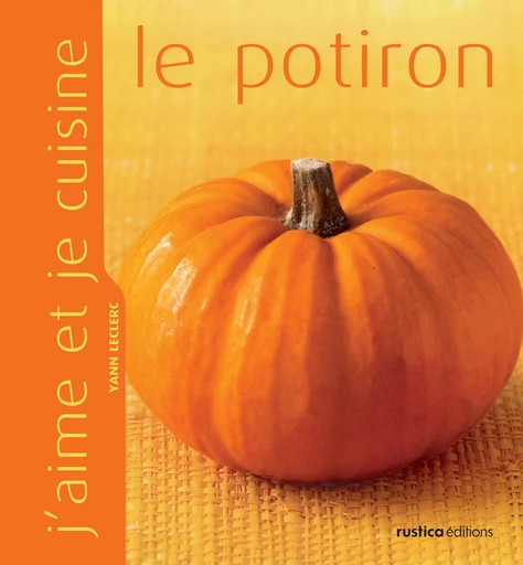 J'aime et je cuisine le potiron - Yann Leclerc - Rustica Ed.